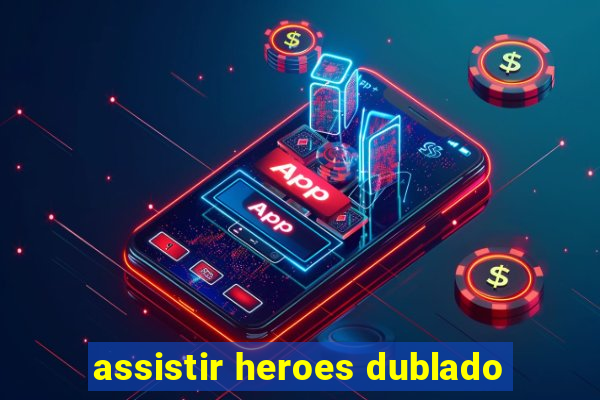 assistir heroes dublado